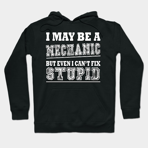 I Might Be A Mechanic But I Can't Fix Stupid Hoodie by Blackparade